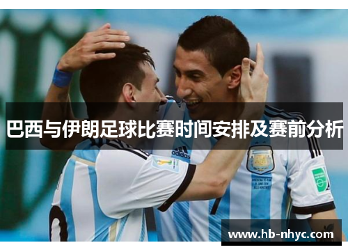 巴西与伊朗足球比赛时间安排及赛前分析