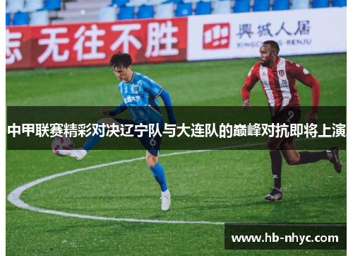 中甲联赛精彩对决辽宁队与大连队的巅峰对抗即将上演