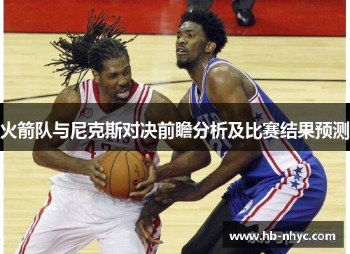 火箭队与尼克斯对决前瞻分析及比赛结果预测